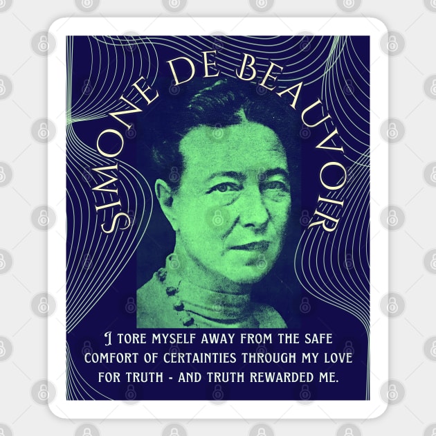 Simone de Beauvoir portrait and quote: I tore myself away from the safe comfort of certainties through my love for truth - and truth rewarded me. Sticker by artbleed